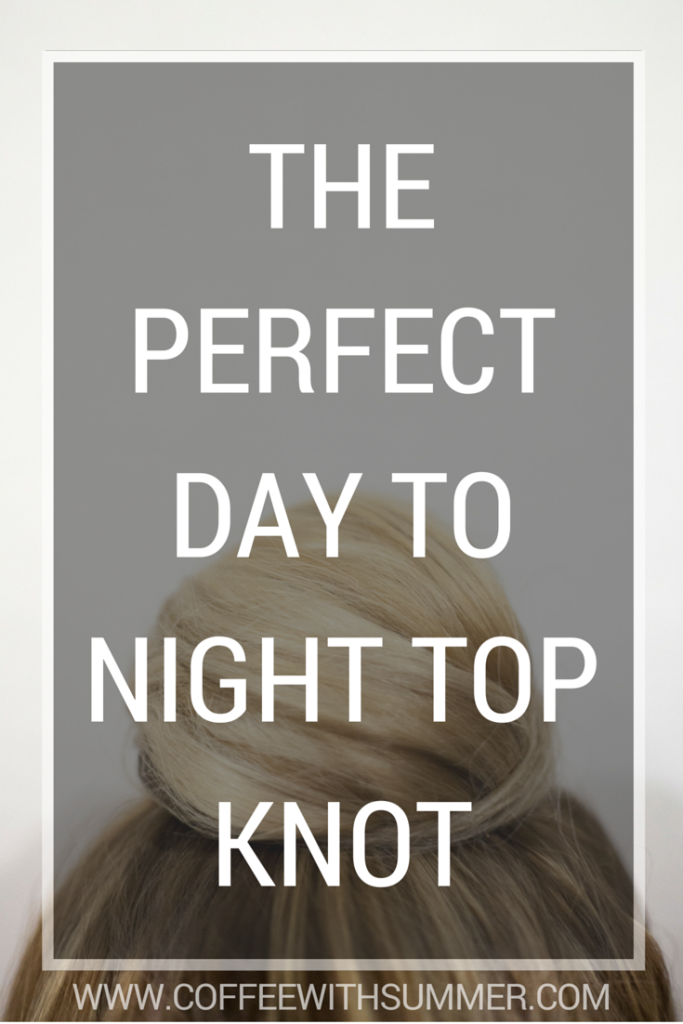 The Perfect Day To Night Top Knot | Coffee With Summer