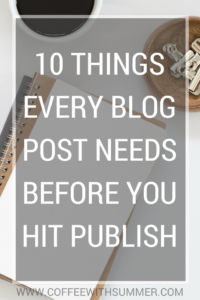 10 Things Every Blog Post Needs Before You Hit Publish | Coffee With Summer