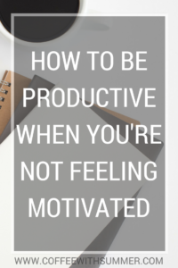 How To Be Productive When You're Not Feeling Motivated | Coffee With Summer