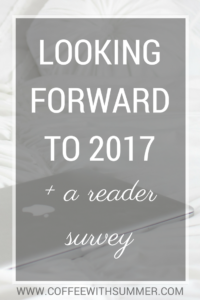 Looking Forward To 2017 & A Reader Survey | Coffee With Summer