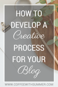 How To Develop A Creative Process For Your Blog | Coffee With Summer