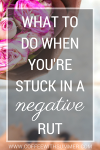 What To Do When You're Stuck In A Negative Rut | Coffee With Summer