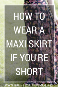 How To Wear A Maxi Skirt If You're Short | Coffee With Summer