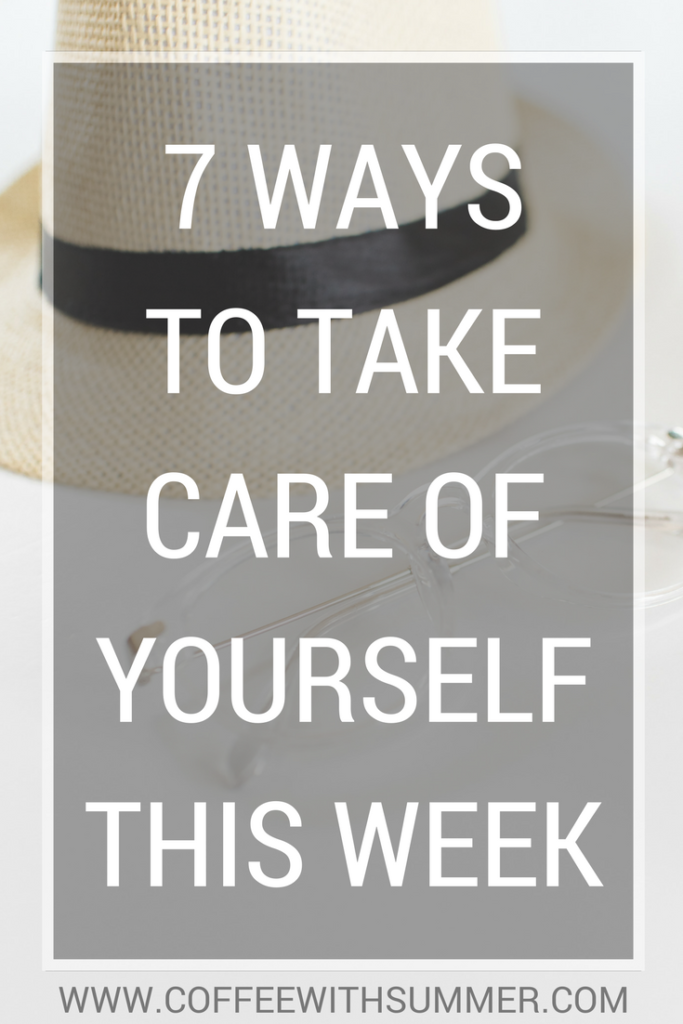 7 Ways To Take Care Of Yourself This Week | Coffee With Summer