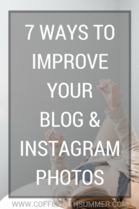 7 Ways To Improve Your Blog & Instagram Photos | Coffee With Summer